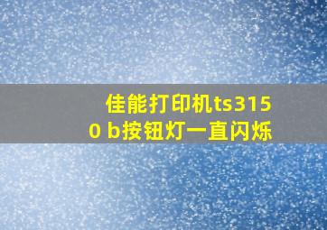 佳能打印机ts3150 b按钮灯一直闪烁